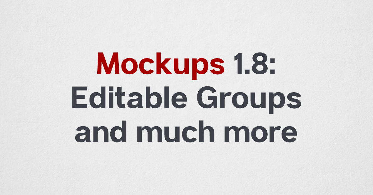 Mockups 1.8: editable groups and much more