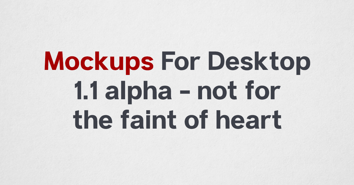 Mockups for Desktop 1.1 alpha - Not for the faint of heart